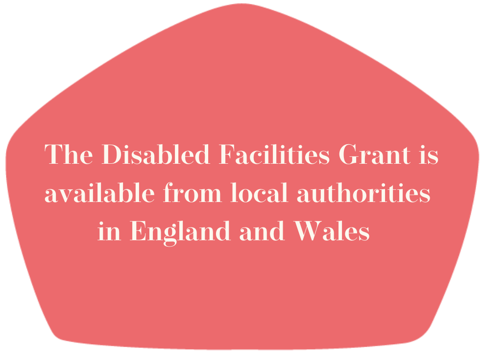 The disabled facilities grant is available from local authorities in England and Wales